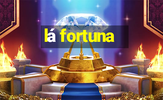 lá fortuna