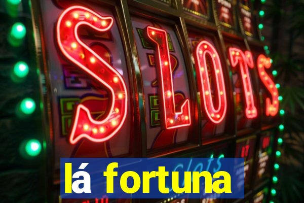 lá fortuna