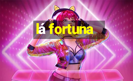 lá fortuna