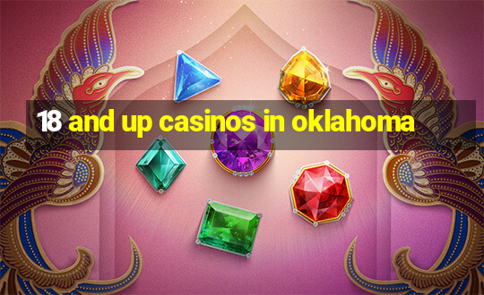 18 and up casinos in oklahoma