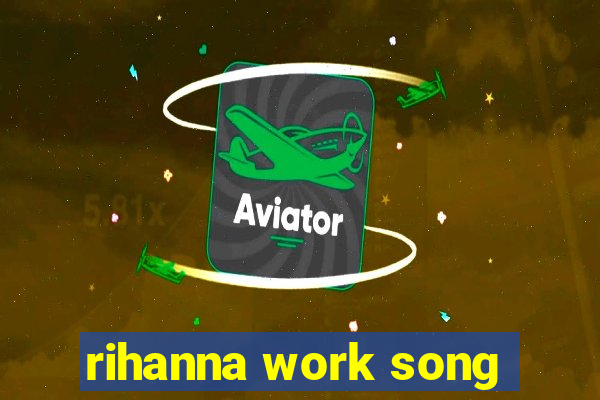 rihanna work song