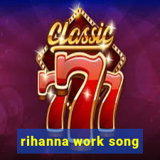 rihanna work song