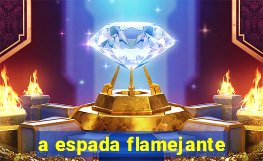 a espada flamejante