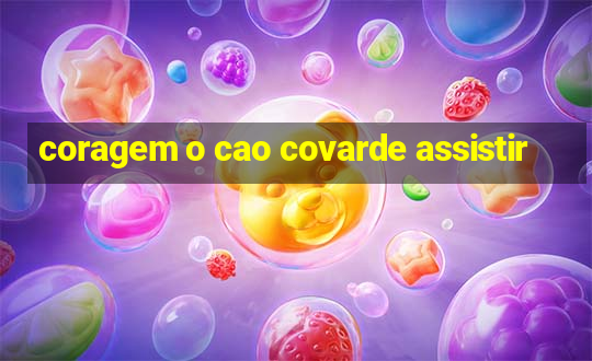 coragem o cao covarde assistir