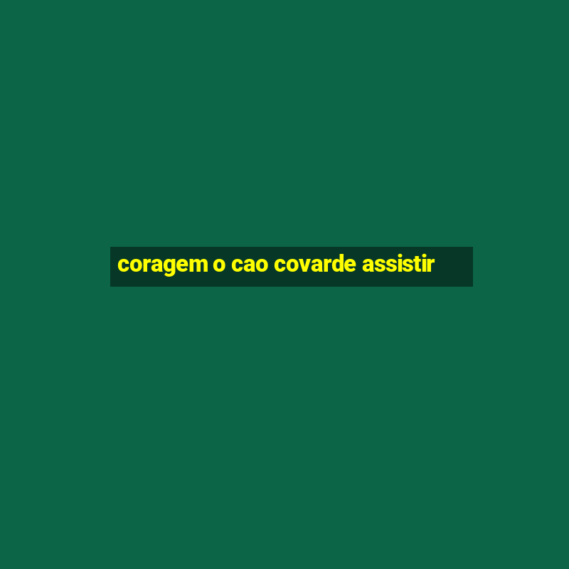 coragem o cao covarde assistir