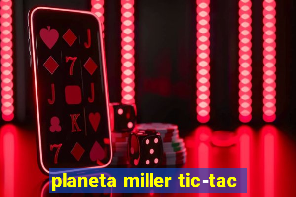 planeta miller tic-tac