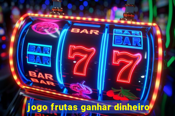 jogo frutas ganhar dinheiro