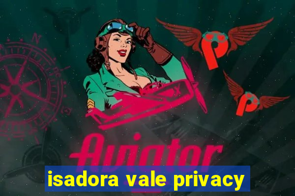 isadora vale privacy