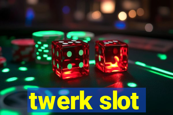 twerk slot