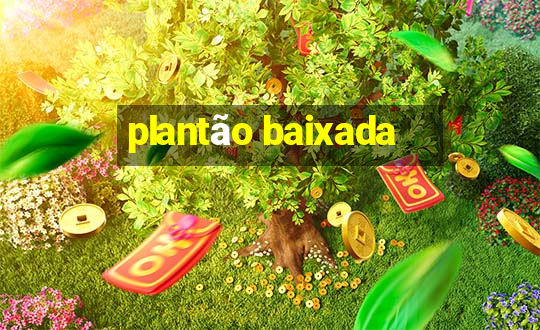 plantão baixada