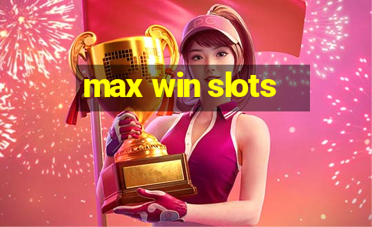 max win slots