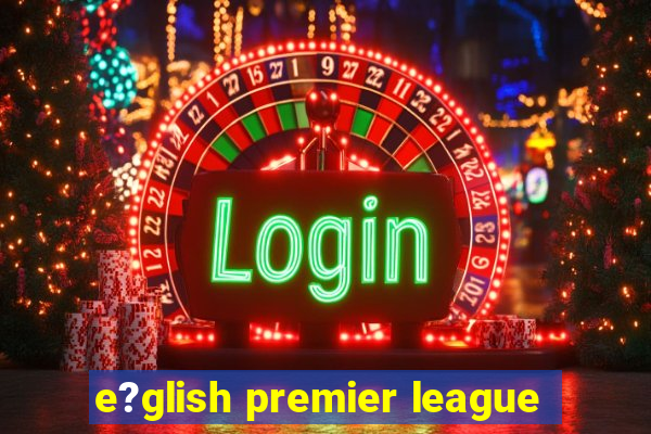 e?glish premier league