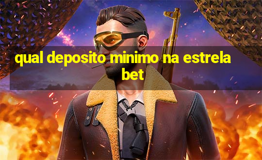 qual deposito minimo na estrela bet