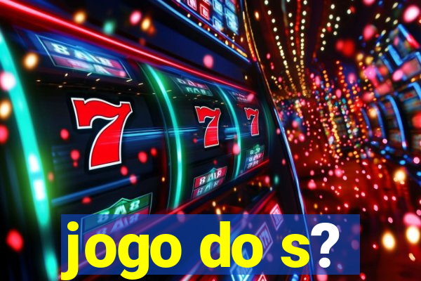 jogo do s?