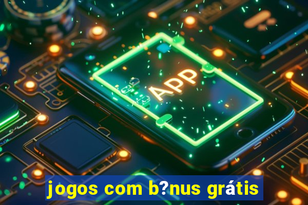 jogos com b?nus grátis