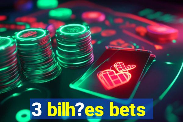 3 bilh?es bets