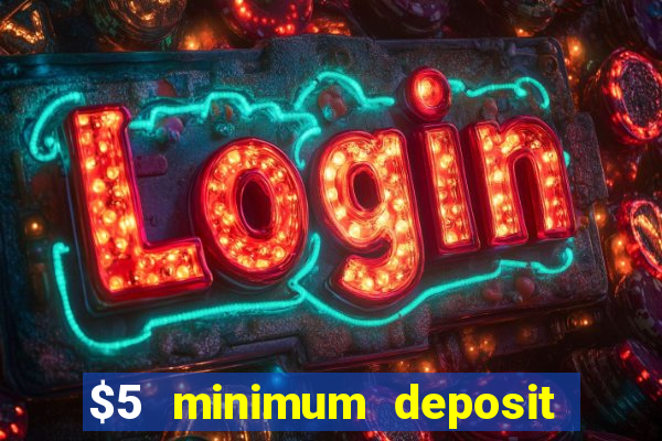 $5 minimum deposit mobile casino