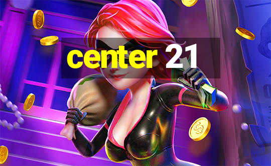 center 21