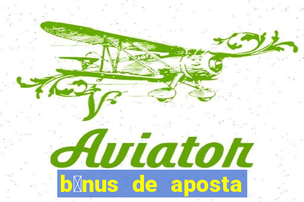 b么nus de aposta gr谩tis no cadastro