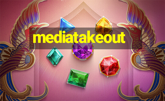 mediatakeout