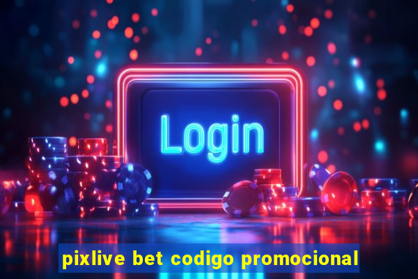 pixlive bet codigo promocional