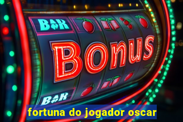 fortuna do jogador oscar