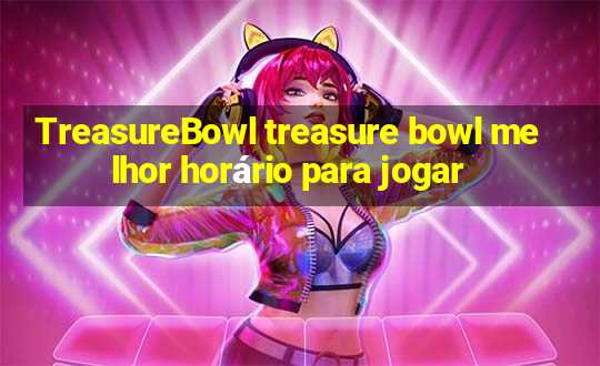 TreasureBowl treasure bowl melhor horário para jogar