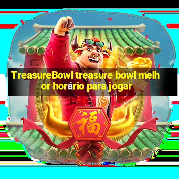 TreasureBowl treasure bowl melhor horário para jogar