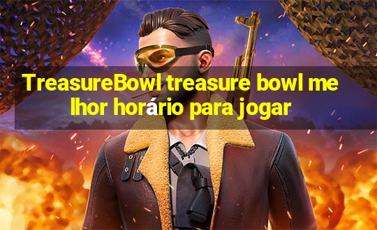 TreasureBowl treasure bowl melhor horário para jogar