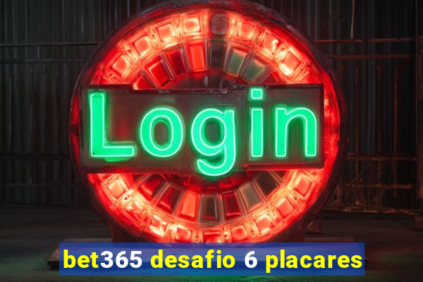 bet365 desafio 6 placares