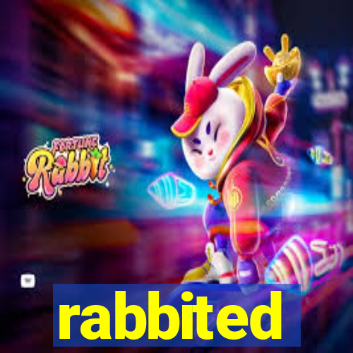 rabbited