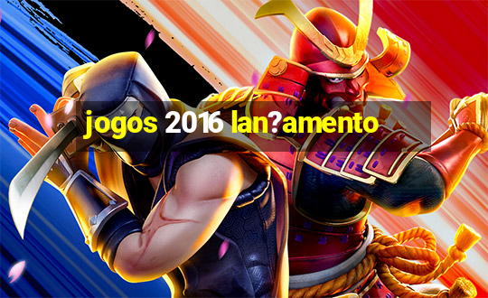 jogos 2016 lan?amento