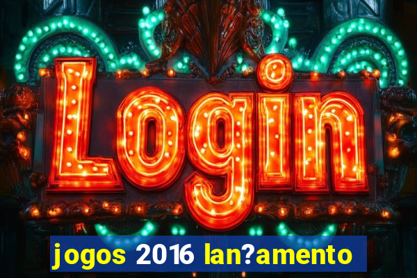 jogos 2016 lan?amento