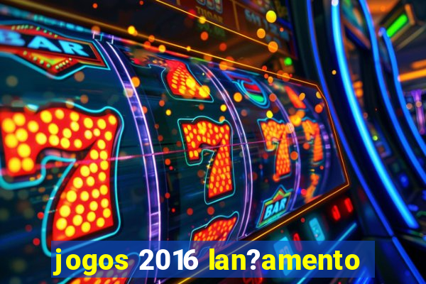 jogos 2016 lan?amento