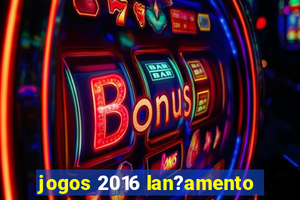 jogos 2016 lan?amento