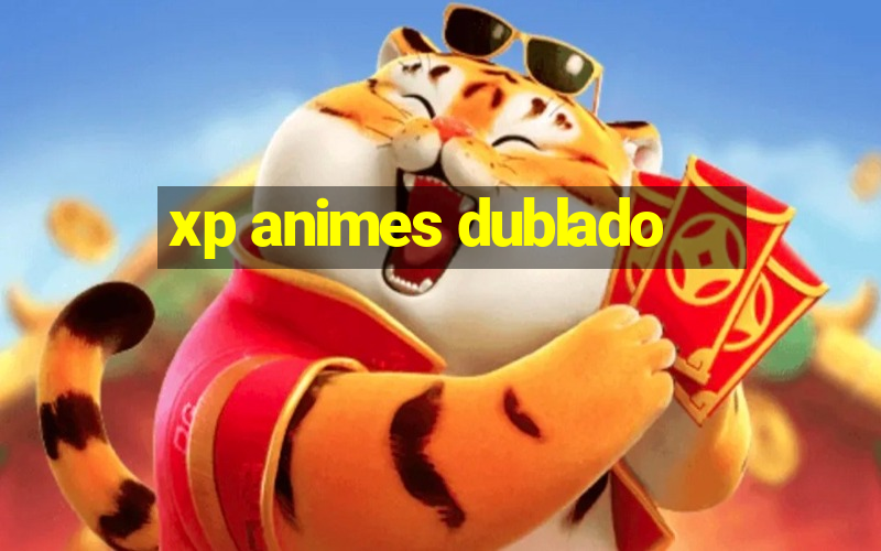 xp animes dublado