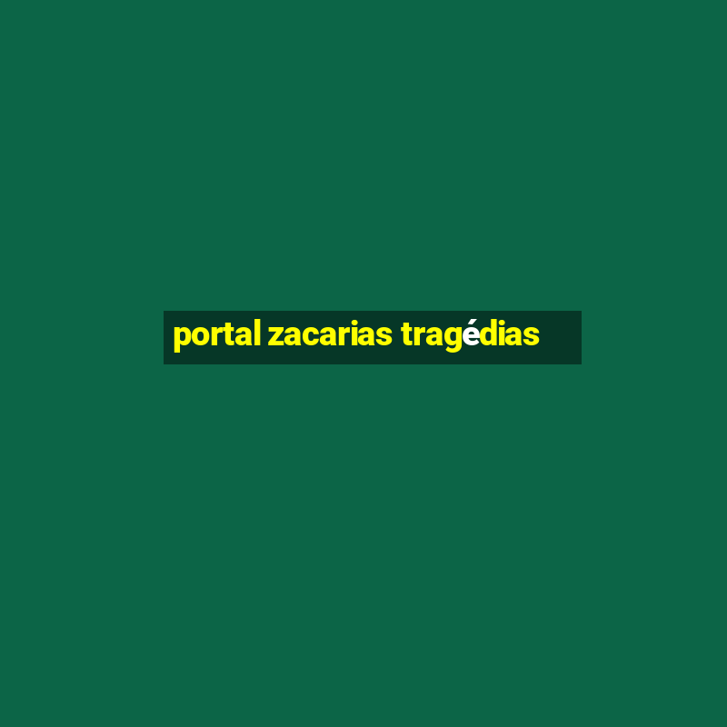 portal zacarias tragédias