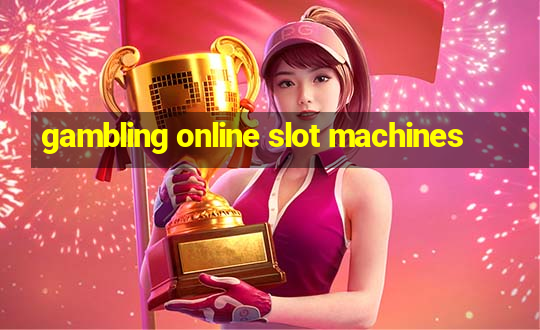 gambling online slot machines