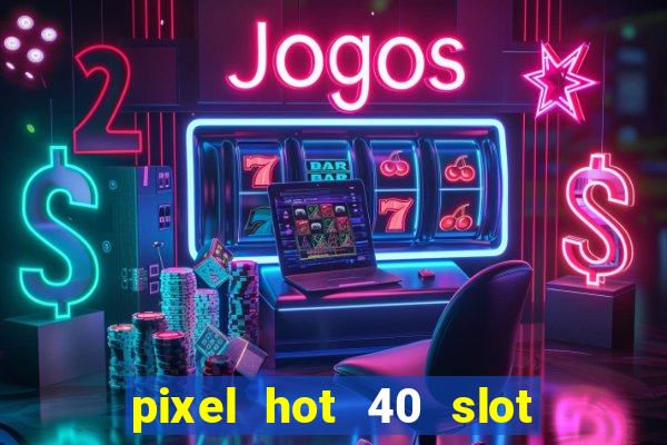 pixel hot 40 slot free play