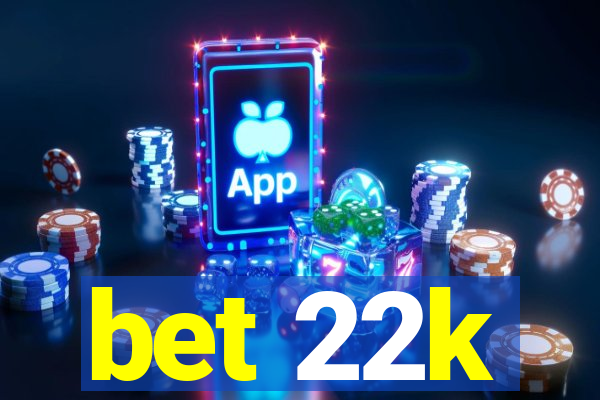 bet 22k