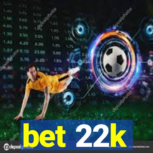 bet 22k