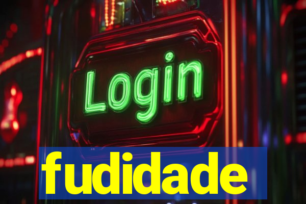 fudidade