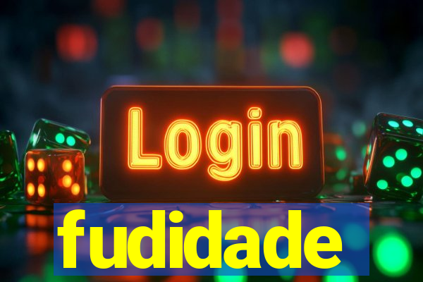 fudidade