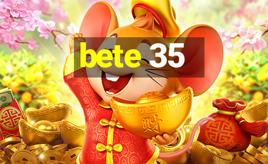 bete 35