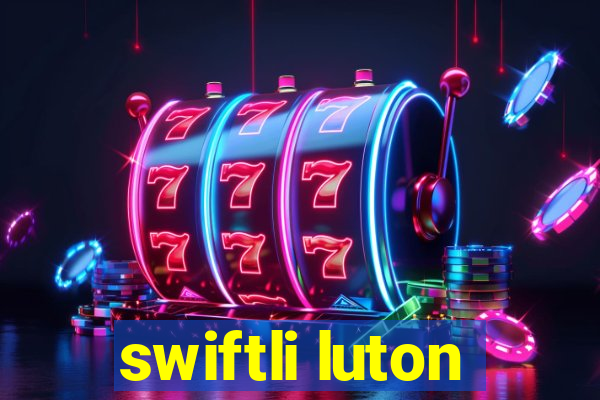 swiftli luton