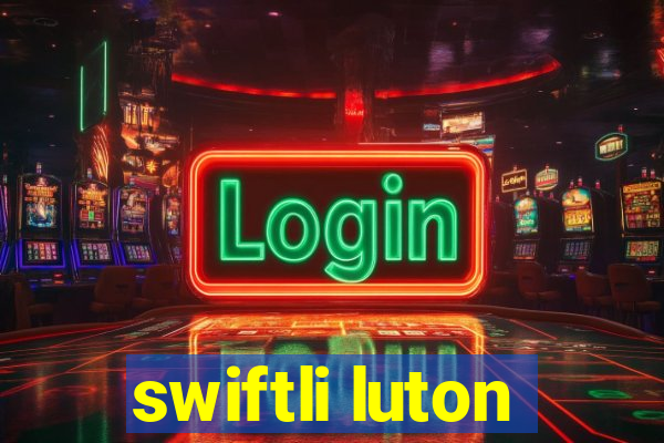 swiftli luton