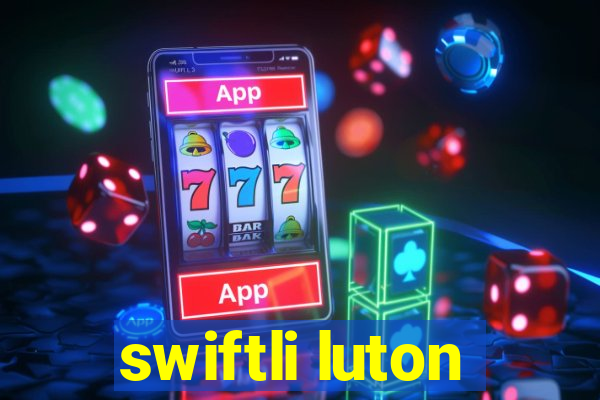 swiftli luton