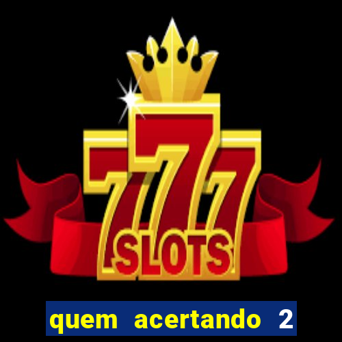 quem acertando 2 numeros mega sena ganha