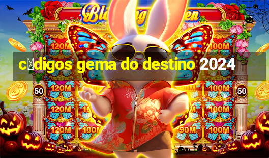 c贸digos gema do destino 2024