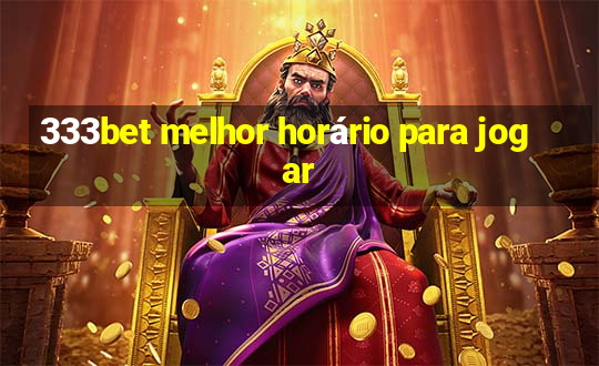 333bet melhor horário para jogar